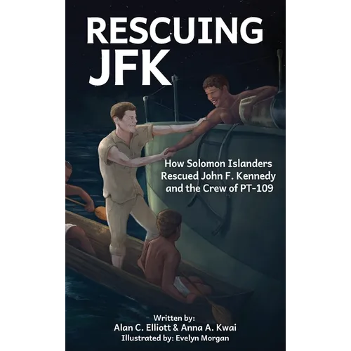 Rescuing JFK: How Solomon Islanders Rescued John F Kennedy and the Crew of PT-109 - Hardcover