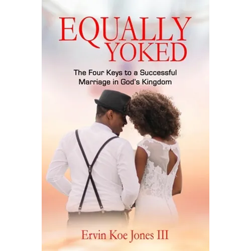 Equally Yoked: The Four Keys To A Successful Marriage In God's Kingdom - Paperback
