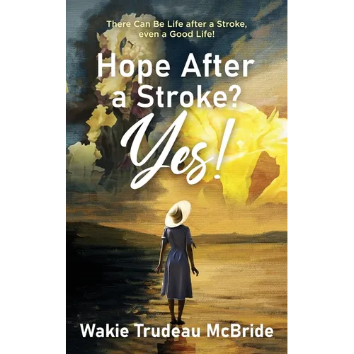 Hope after a Stroke? Yes!: There Can Be Life after a Stroke, even a Good Life! - Paperback