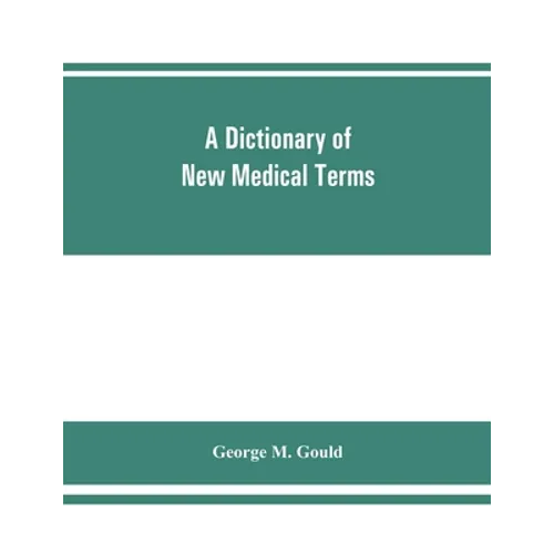 A dictionary of new medical terms, including upwards of 38,000 words and many useful tables, being a supplement to 