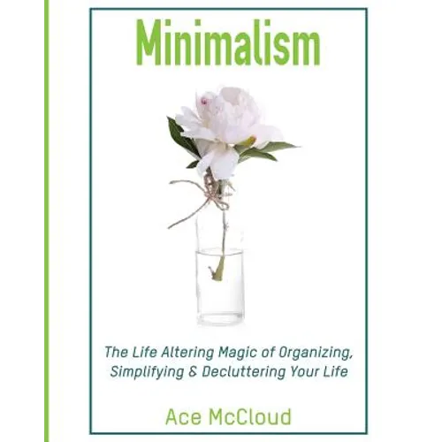 Minimalism: The Life Altering Magic of Organizing, Simplifying & Decluttering Your Life - Paperback