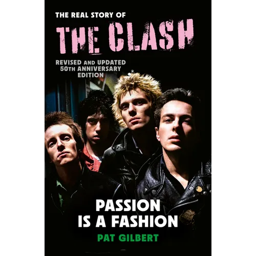 Passion Is a Fashion: The Real Story of the Clash - Revised and Updated 50th Anniversary Edition - Paperback