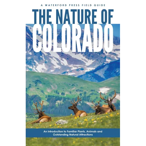 Nature of Colorado: An Introduction to Familiar Plants, Animals & Outstanding Natural Attractions