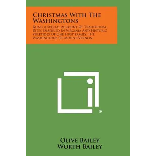 Christmas with the Washingtons: Being a Special Account of Traditional Rites Observed in Virginia and Historic Yuletides of One First Family, the Wash - Paperback
