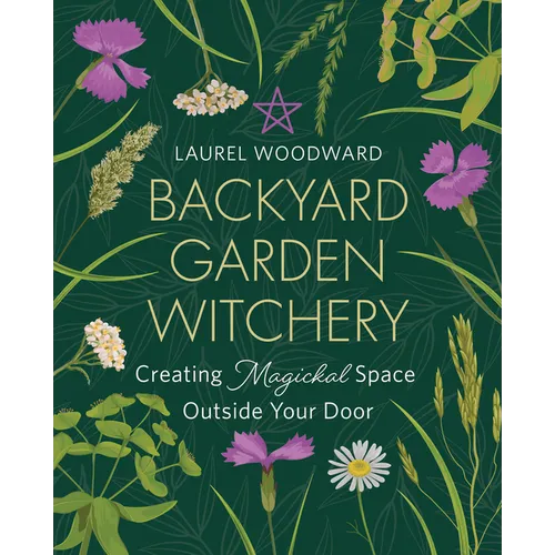 Backyard Garden Witchery: Creating Magickal Space Outside Your Door - Paperback