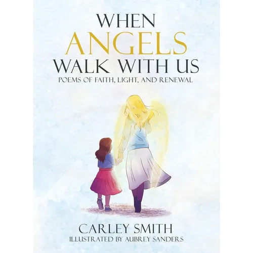 When Angels Walk With Us: Poems of Faith, Light, and Renewal - Hardcover