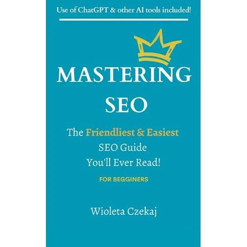Mastering Seo: The Friendliest & Easiest Guide You'll Ever Read - Paperback