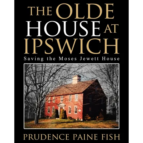 The Olde House At Ipswich: Saving the Moses Jewett House - Paperback