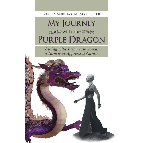 My Journey with the Purple Dragon: Living with Leiomyosarcoma, a Rare and Aggressive Cancer - Paperback