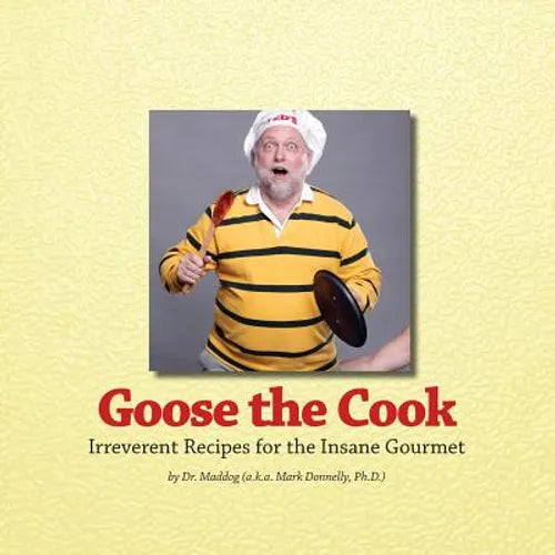 Goose The Cook: Irreverent Recipes for the Insane Gourmet - Paperback