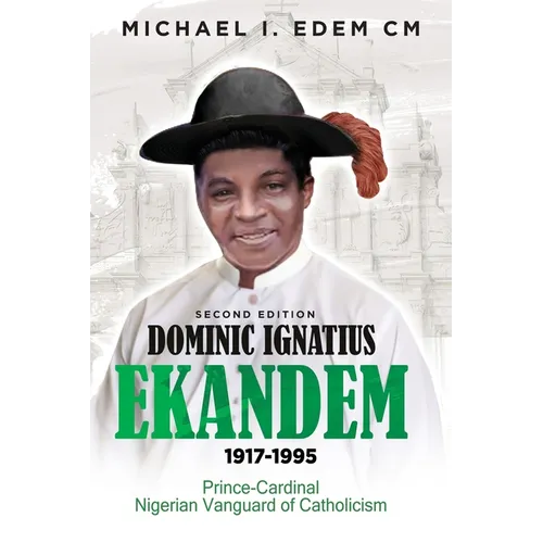 Dominic Ignatius Ekandem 1917-1995: Prince - Cardinal, The Vanguard of Catholicism in Nigeria - Paperback