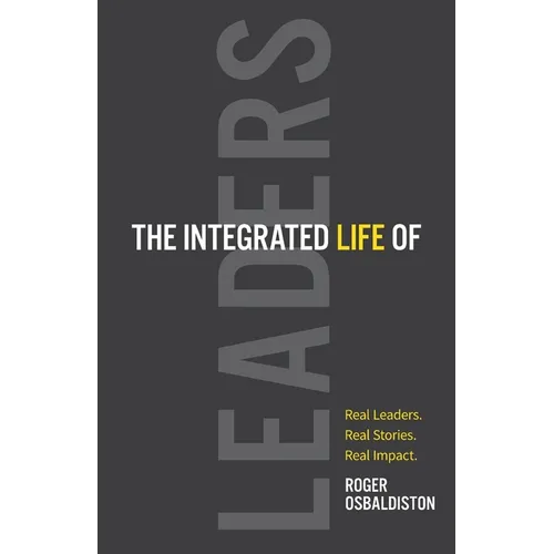 The Integrated Life of Leaders: Real Leaders. Real Stories. Real Impact. - Paperback