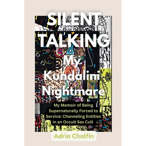 SILENT TALKING My Kundalini Nightmare: My Memoir of Being Supernaturally Forced to Service: Channeling Entities in an Occult Sex Cult