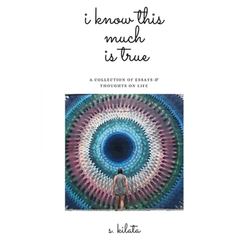 I Know This Much is True: A Collection of Essays & Thoughts on Life - Paperback