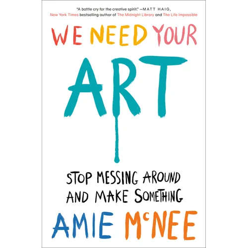 We Need Your Art: Stop Messing Around and Make Something - Hardcover