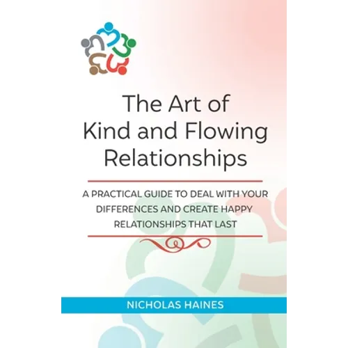 The Art of Kind and Flowing Relationships: A Practical Guide to Deal with Your Differences and Create Happy Relationships that Last - Paperback