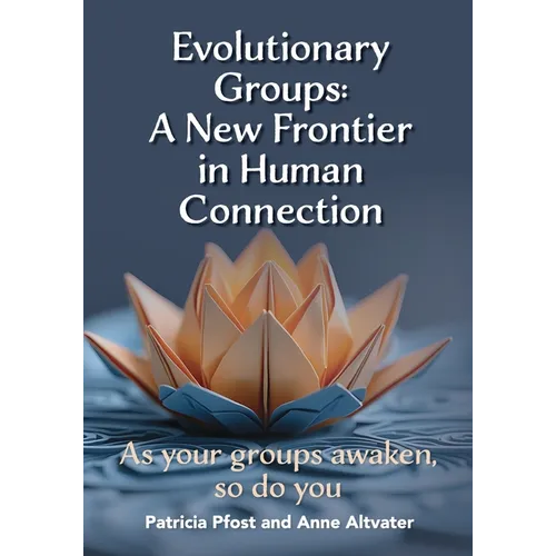 Evolutionary Groups: A New Frontier in Human Connection-As your groups awaken, so do you - Paperback