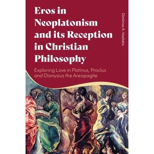 Eros in Neoplatonism and its Reception in Christian Philosophy: Exploring Love in Plotinus, Proclus and Dionysius the Areopagite - Paperback
