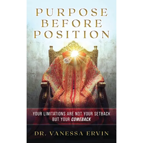 Purpose Before Position: Your Limitations Are Not Your Setback But Your Comeback - Hardcover