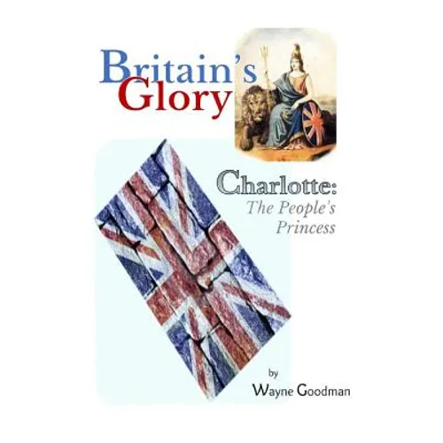 Britain's Glory: Charlotte: The People's Princess - Paperback