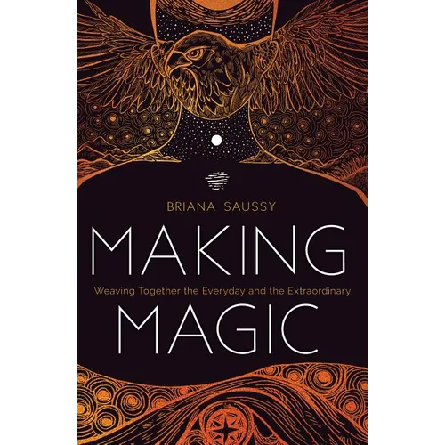 Making Magic: Weaving Together the Everyday and the Extraordinary - Paperback
