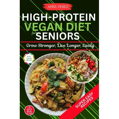 High Protein Vegan Diet For Seniors: Grow Stronger, Live Longer, Easily - Paperback