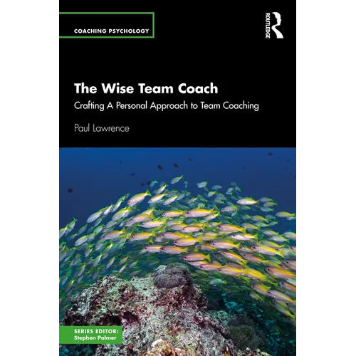 The Wise Team Coach: Crafting a Personal Approach to Team Coaching