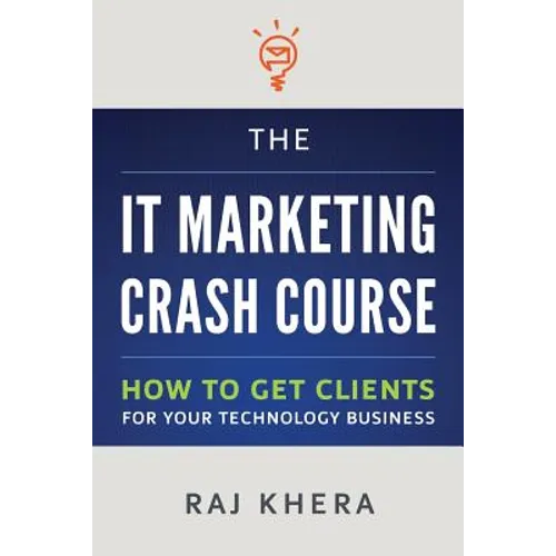 The IT Marketing Crash Course: How to Get Clients for Your Technology Business - Paperback