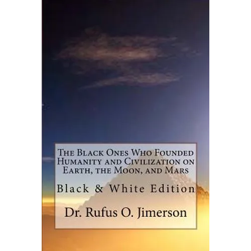 The Black Ones Who Founded Humanity and Civilization on Earth, the Moon, and Mars: Black & White Edition - Paperback