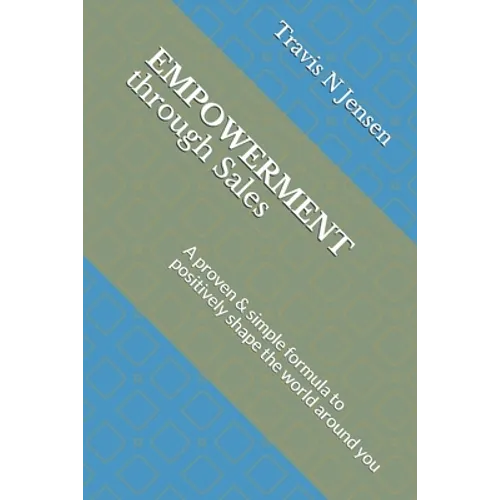 Empowerment Through Sales: A proven & simple formula to positively shape the world around you - Paperback