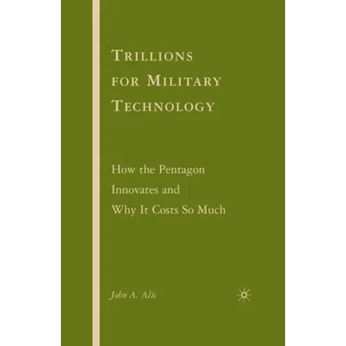 Trillions for Military Technology: How the Pentagon Innovates and Why It Costs So Much - Paperback
