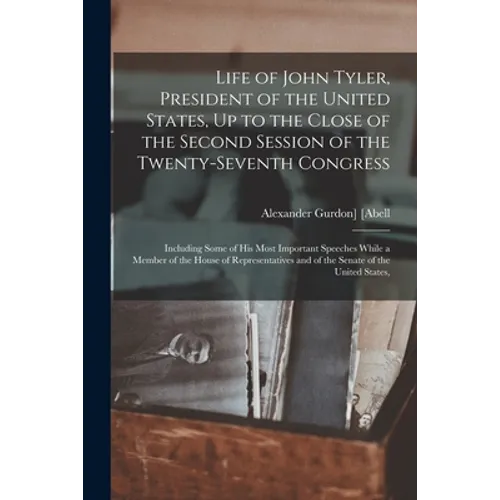 Life of John Tyler, President of the United States, Up to the Close of the Second Session of the Twenty-Seventh Congress: Including Some of His Most I - Paperback