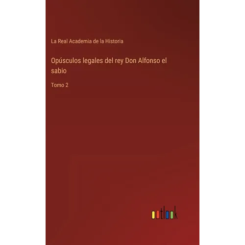 Opúsculos legales del rey Don Alfonso el sabio: Tomo 2 - Hardcover