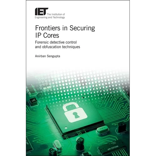 Frontiers in Securing IP Cores: Forensic Detective Control and Obfuscation Techniques - Hardcover