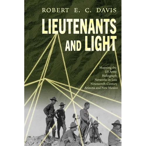 Lieutenants and Light: Mapping the US Army Heliograph Networks in Late Nineteenth-Century Arizona and New Mexico