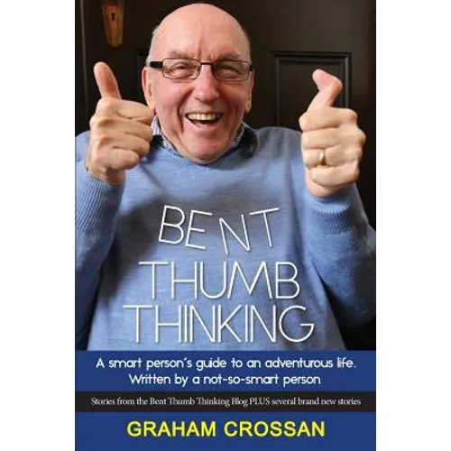 Bent Thumb Thinking: A Smart Person's Guide to an Adventurous Life. Written by a Not-So-Smart Person - Paperback