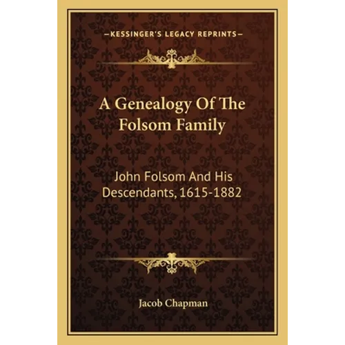 A Genealogy Of The Folsom Family: John Folsom And His Descendants, 1615-1882 - Paperback