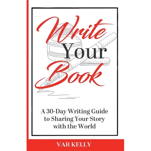 Write Your Book: A 30-Day Writing Guide to Sharing Your Story with the World - Paperback