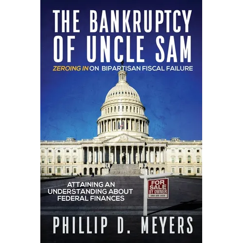 The Bankruptcy of Uncle Sam: Zeroing In On Bipartisan Fiscal Failure - Paperback