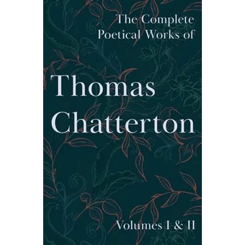 The Complete Poetical Works of Thomas Chatterton; Volumes I & II - Paperback