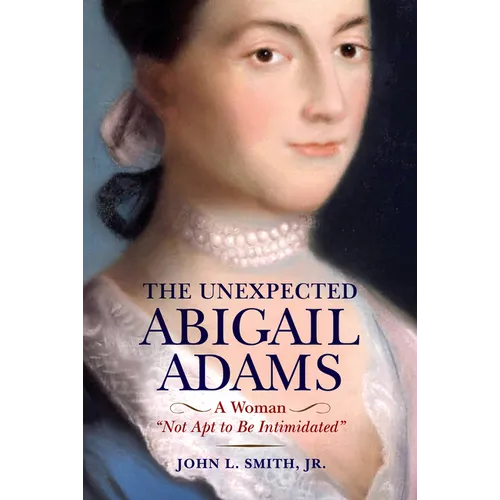 The Unexpected Abigail Adams: A Woman Not Apt to Be Intimidated - Paperback