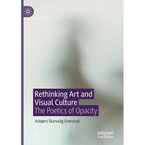 Rethinking Art and Visual Culture: The Poetics of Opacity - Paperback