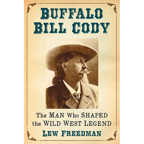 Buffalo Bill Cody: The Man Who Shaped the Wild West Legend - Paperback