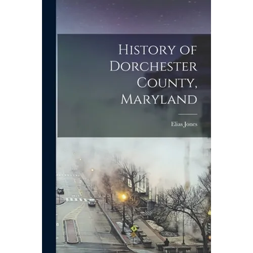 History of Dorchester County, Maryland - Paperback
