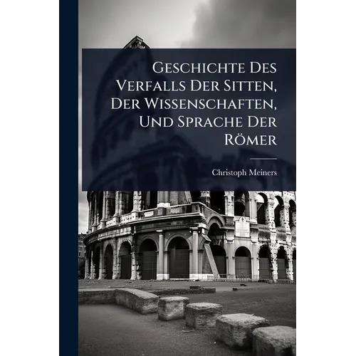 Geschichte Des Verfalls Der Sitten, Der Wissenschaften, Und Sprache Der Römer - Paperback
