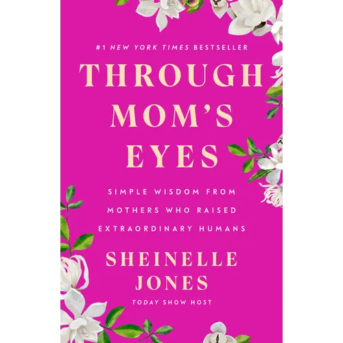 Through Mom's Eyes: Simple Wisdom from Mothers Who Raised Extraordinary Humans - Hardcover