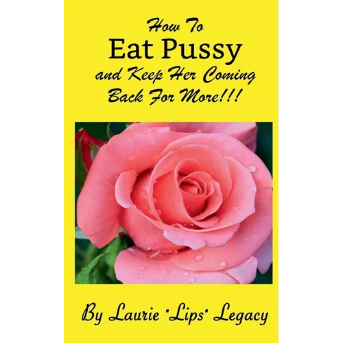 How To Eat Pussy And Keep Her Coming Back For More! - Paperback