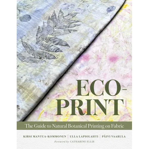 Eco-Print: The Guide to Natural Botanical Printing on Fabric - Hardcover