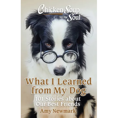 Chicken Soup for the Soul: What I Learned from My Dog: 101 Stories about Our Best Friends - Paperback