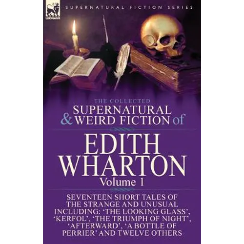 The Collected Supernatural and Weird Fiction of Edith Wharton: Volume 1-Seventeen Short Tales of the Strange and Unusual - Paperback